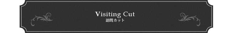 Visiting Cut訪問カット